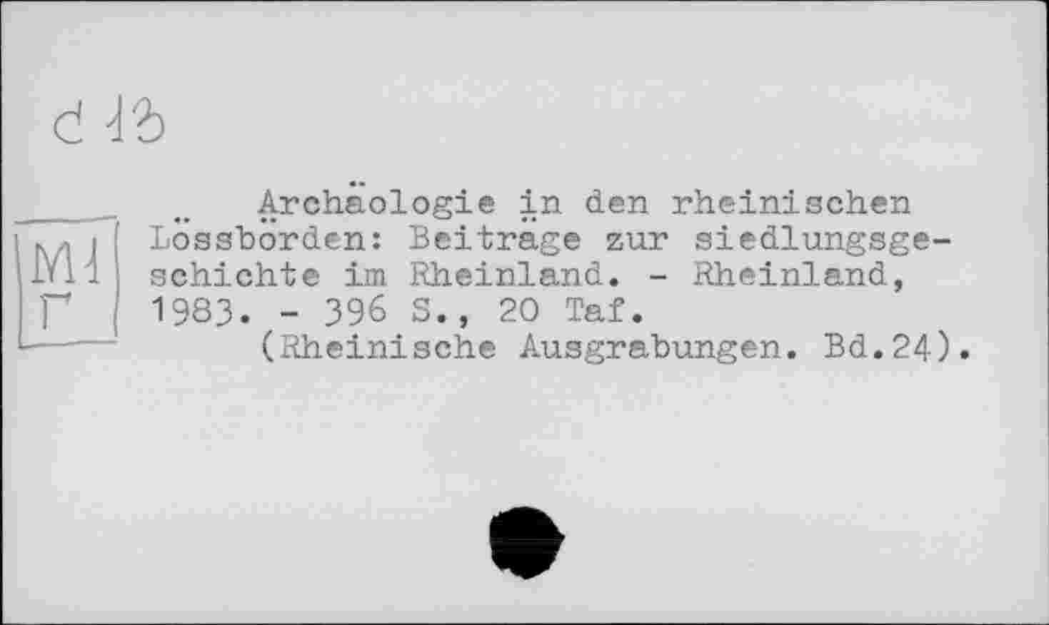 ﻿Archäologie in den rheinischen Lossborden: Beitrage zur siedlungsge-schichte im Rheinland. - Rheinland, 1983. - 396 S., 20 Taf.
(Rheinische Ausgrabungen. Bd.24).